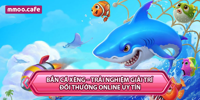 Bắn Cá Xèng – Trải Nghiệm Giải Trí Đổi Thưởng Online Uy Tín
